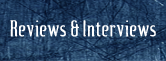 Reviews & Interviews
